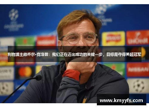 利物浦主帅乔尔·克洛普：我们正在迈出成功的关键一步，目标是夺得英超冠军