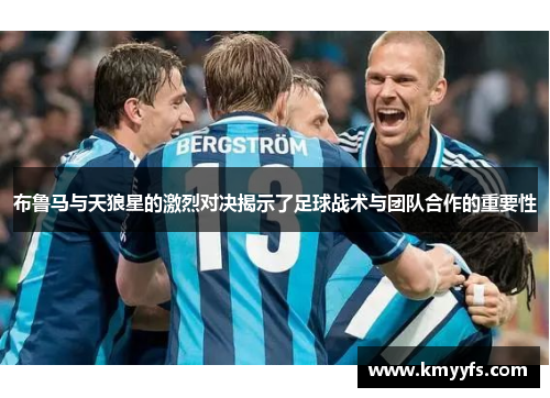 布鲁马与天狼星的激烈对决揭示了足球战术与团队合作的重要性