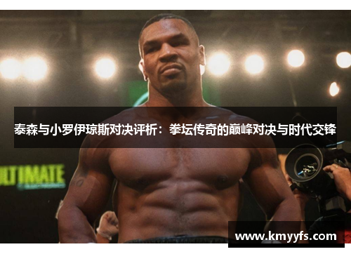 泰森与小罗伊琼斯对决评析：拳坛传奇的巅峰对决与时代交锋