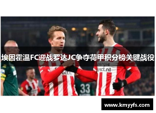 埃因霍温FC迎战罗达JC争夺荷甲积分榜关键战役