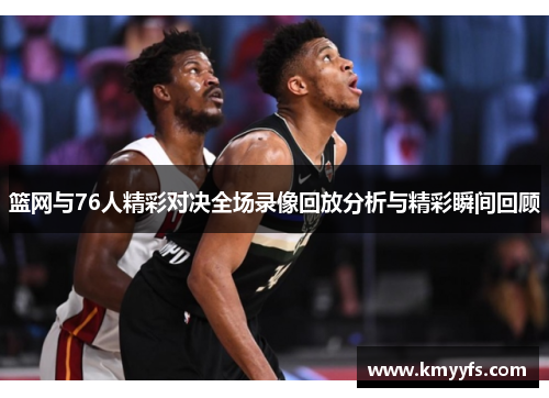 篮网与76人精彩对决全场录像回放分析与精彩瞬间回顾